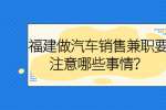 福建做汽车销售兼职要注意哪些事情？