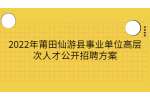2022年莆田仙游县事业单位高层次人才公开招聘方案