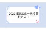 2022福建三支一扶招募报名入口