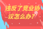 违反了竞业协议怎么办？