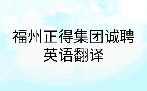 福州正得集团诚聘英语翻译