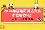 2024年福建薪资达到多少需要交税？