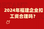 2024年福建企业扣工资合理吗？