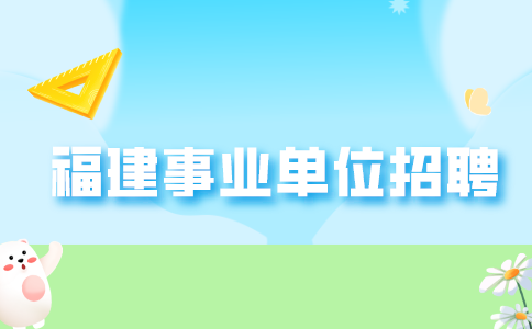 2024年福建省省属事业单位公开招聘工作人员考核体检公告