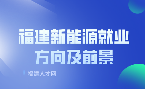 福建新能源专业毕业后能从事什么行业