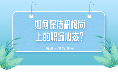 如何保持积极向上的福建职场心态？