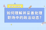 如何理解并妥善处理福建职场中的政治动态?